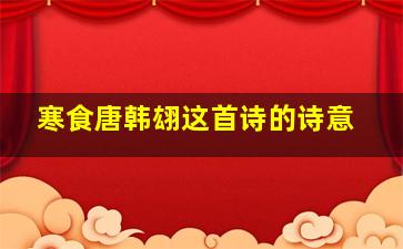 寒食唐韩翃这首诗的诗意