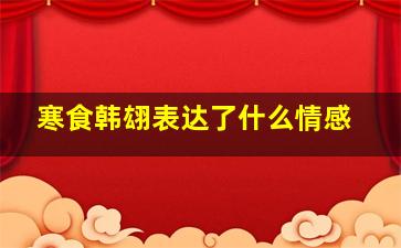 寒食韩翃表达了什么情感