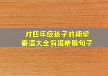 对四年级孩子的期望寄语大全简短精辟句子