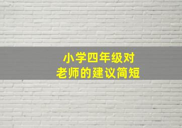 小学四年级对老师的建议简短