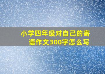 小学四年级对自己的寄语作文300字怎么写