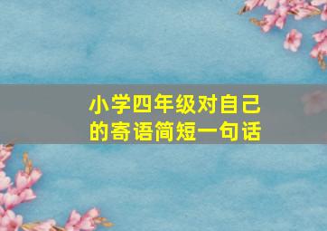 小学四年级对自己的寄语简短一句话