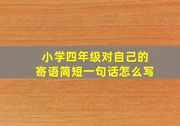 小学四年级对自己的寄语简短一句话怎么写