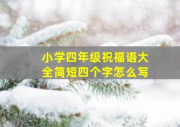 小学四年级祝福语大全简短四个字怎么写