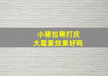 小猪拉稀打庆大霉素效果好吗