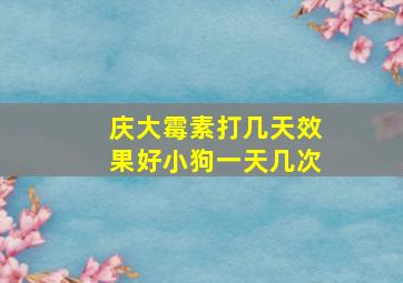 庆大霉素打几天效果好小狗一天几次