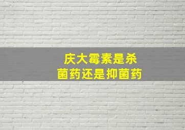 庆大霉素是杀菌药还是抑菌药