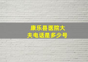 康乐县医院大夫电话是多少号