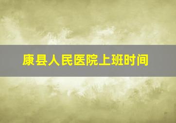 康县人民医院上班时间