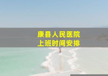 康县人民医院上班时间安排