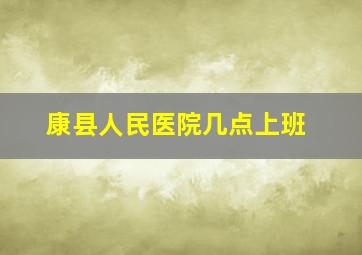 康县人民医院几点上班