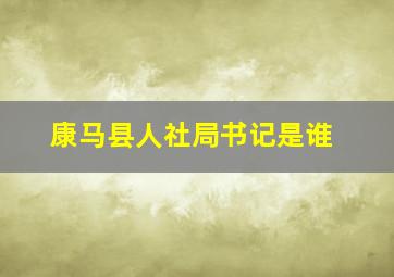 康马县人社局书记是谁