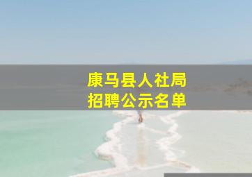 康马县人社局招聘公示名单