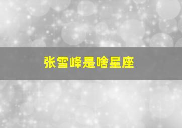 张雪峰是啥星座