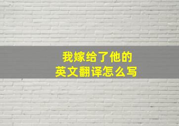 我嫁给了他的英文翻译怎么写