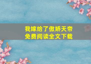 我嫁给了傲娇天帝免费阅读全文下载