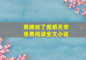 我嫁给了傲娇天帝免费阅读全文小说