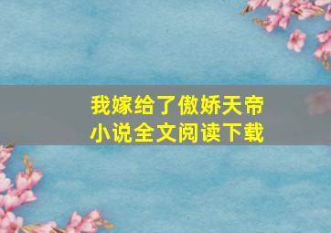 我嫁给了傲娇天帝小说全文阅读下载