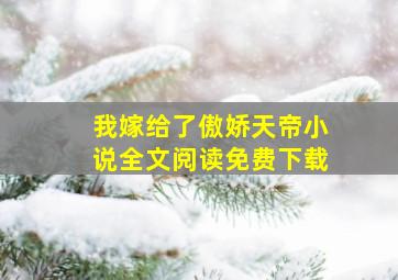 我嫁给了傲娇天帝小说全文阅读免费下载