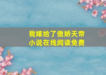 我嫁给了傲娇天帝小说在线阅读免费