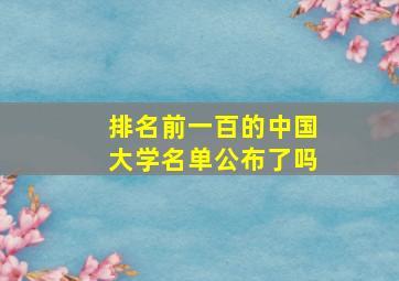 排名前一百的中国大学名单公布了吗