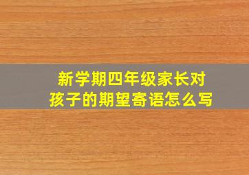 新学期四年级家长对孩子的期望寄语怎么写