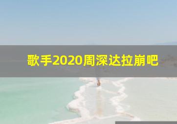 歌手2020周深达拉崩吧