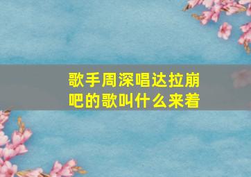 歌手周深唱达拉崩吧的歌叫什么来着