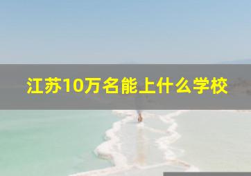 江苏10万名能上什么学校