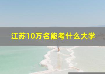 江苏10万名能考什么大学