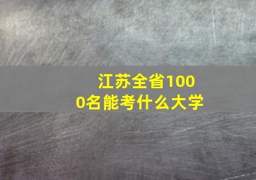 江苏全省1000名能考什么大学