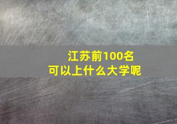 江苏前100名可以上什么大学呢