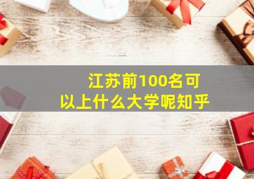 江苏前100名可以上什么大学呢知乎