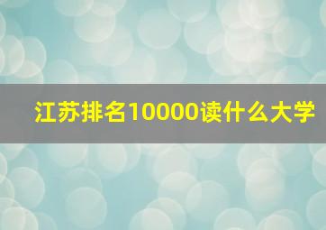 江苏排名10000读什么大学