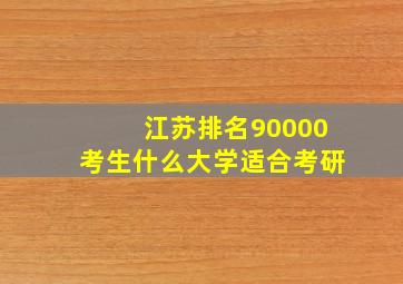 江苏排名90000考生什么大学适合考研