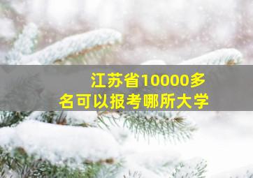 江苏省10000多名可以报考哪所大学