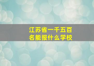 江苏省一千五百名能报什么学校