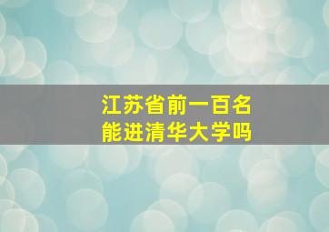 江苏省前一百名能进清华大学吗