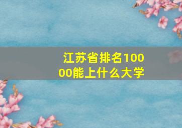 江苏省排名10000能上什么大学