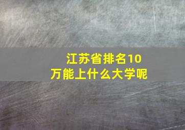 江苏省排名10万能上什么大学呢