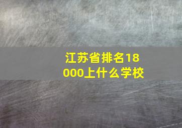 江苏省排名18000上什么学校