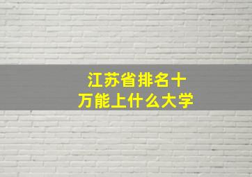 江苏省排名十万能上什么大学