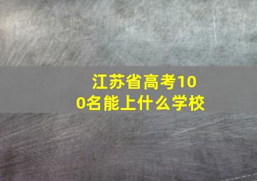 江苏省高考100名能上什么学校