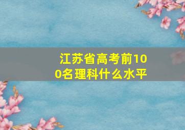 江苏省高考前100名理科什么水平