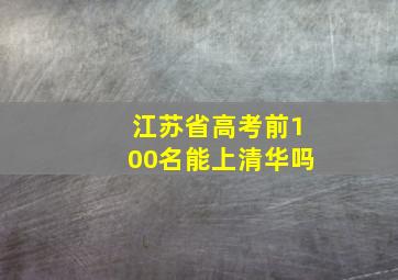 江苏省高考前100名能上清华吗