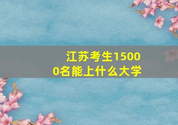 江苏考生15000名能上什么大学