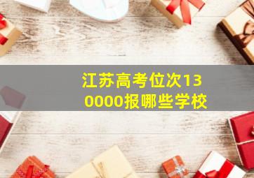 江苏高考位次130000报哪些学校