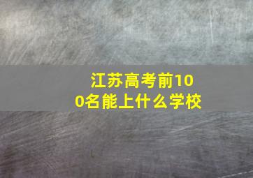 江苏高考前100名能上什么学校