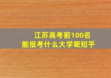 江苏高考前100名能报考什么大学呢知乎