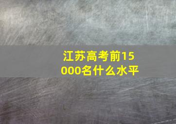 江苏高考前15000名什么水平